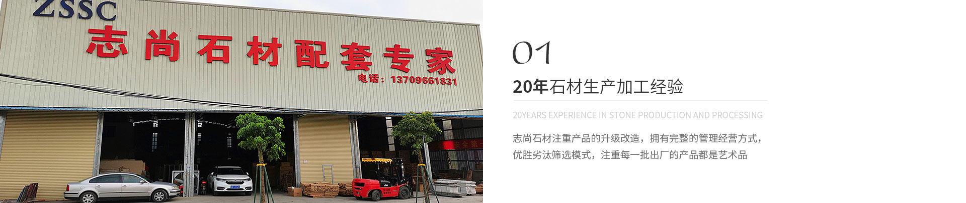 20年石材生產(chǎn)加工經(jīng)驗(yàn),20years experience in stone production and processing,志尚石材注重產(chǎn)品的升級(jí)改造，擁有完整的管理經(jīng)營(yíng)方式，
             優(yōu)勝劣汰篩選模式，注重每一批出廠(chǎng)的產(chǎn)品都是藝術(shù)品